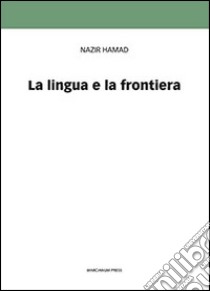 La lingua e la frontiera. Doppia cultura e poliglottismo libro di Hamad Nazir; Maiocchi M. T. (cur.); Marrazzo C. (cur.)