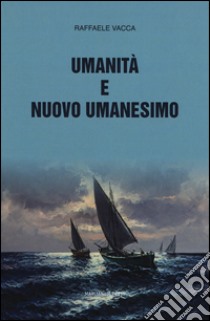 Umanità e nuovo umanesimo libro di Vacca Raffaele