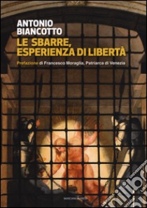 Le sbarre. Esperienza di libertà libro di Biancotto Antonio