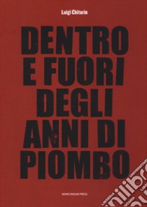 Dentro e fuori gli anni di piombo. Scritti vari su economia e società e fine del marxismo, 1960-2010 libro di Chitarin Luigi