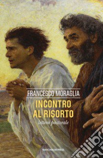 Incontro al Risorto. Lettera pastorale libro di Moraglia Francesco