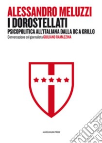 I dorostellati. Psicopolitica all'italiana dalla DC a Grillo. Conversazione col giornalista Giuliano Ramazzina libro di Meluzzi Alessandro; Ramazzina Giuliano