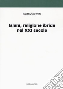 Islam, religione ibrida nel XXI secolo libro di Bettini Romano