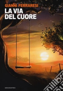 La via del cuore libro di Ferraresi Gianni