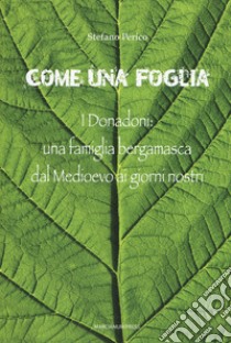 Come una foglia. I Donadoni: una famiglia bergamasca dal Medioevo ai giorni nostri libro di Perico Stefano