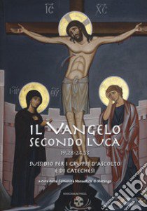 Il Vangelo secondo Luca (19,28-24,53). Sussidio per i gruppi d'ascolto e di catechesi libro di Comunità monastica di Marango (cur.)