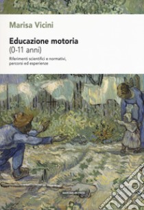 Educazione motoria (0-11 anni). Riferimenti scientifici e normativi, percorsi ed esperienze libro di Vicini Marisa