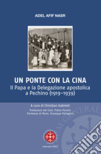 Un ponte per la Cina. Il Papa e la delegazione apostolica a Pechino (1919-1939) libro di Nasr Adel Afif; Gabrieli C. (cur.)