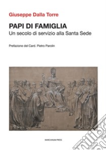 Papi di famiglia. Un secolo di servizio alla Santa Sede libro di Dalla Torre Giuseppe