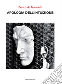 Apologia dell'intuizione libro di De Tavonatti Enrico