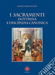 I sacramenti. Dottrina e disciplina canonica. Nuova ediz. libro di Pighin Bruno Fabio