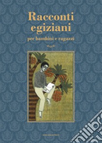 Racconti egiziani. Per bambini e ragazzi libro di Albano M. L. (cur.); Acone L. (cur.); Salama R. (cur.)