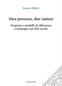 Una persona, due nature. Proposte e modelli di riflessione cristologica nel XXI secolo libro di Billeci Simone