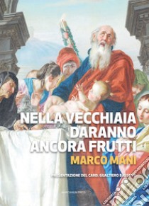 Nella vecchiaia daranno ancora frutti libro di Mani Marco