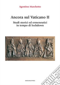 Ancora sul Vaticano II. Studi storici ed ermeneutici in tempo di lockdown libro di Marchetto Agostino