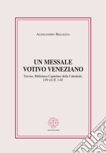 Un messale votivo veneziano. Treviso, Biblioteca Capitolare della Cattedrale, I.99 (4) ff. 1-65 libro di Bellezza Alessandro