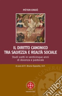 Il diritto canonico tra salvezza e realtà sociale. Studi scelti in venticinque anni di docenza e pastorale libro di Erdö Péter; Esposito B. (cur.)