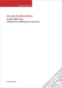 De piis fundationibus. Analisi delle fonti nella prima codificazione canonica libro di Zanini Caterina