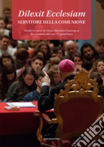 Dilexit Ecclesiam. Servitore della comunione. Scritti in onore di Mons. Massimo Camisasca in occasione del suo 75° genetliaco libro