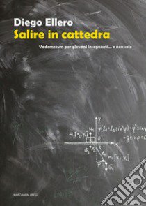 Salire in cattedra. Vademecum per giovani insegnanti... e non solo libro di Ellero Diego