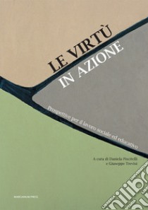 Le virtù in azione. Prospettive per il lavoro sociale ed educativo libro di Piscitelli D. (cur.); Trevisi G. (cur.)