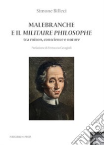 Malebranche e il Militaire Philosophe. Tra raison, conscience e nature libro di Billeci Simone