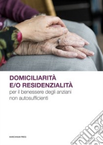 Domiciliarità e/o residenzialità per il benessere degli anziani non autosufficienti libro