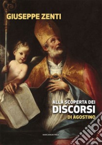 Alla scoperta dei discorsi di Agostino libro di Zenti Giuseppe