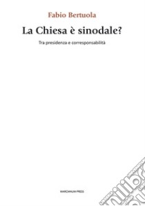 La chiesa è sinodale? Tra presidenza e corresponsabilità libro di Bertuola Fabio