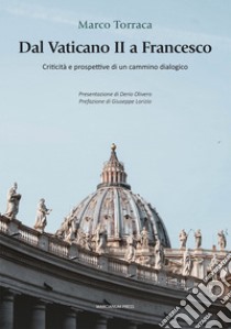 Dal Vaticano II a Francesco. Criticità e prospettive di un cammino dialogico libro di Torraca Marco