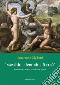 «Maschio e femmina li creò». Antropologia biblica e questione gender libro di Gigliotti Emanuele