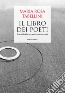 Il libro dei poeti. Tracce bibliche nei poeti contemporanei libro di Tabellini Maria Rosa