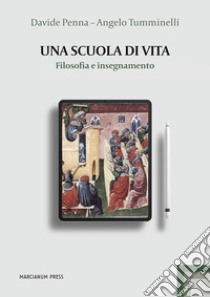 Una scuola di vita. Filosofia e insegnamento libro di Penna Davide; Tumminelli Angelo