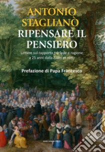 Ripensare il pensiero. Lettura sul rapporto tra fede e ragione a 25 anni dalla «fides ratio» libro di Staglianò Antonio