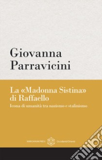 La «Madonna Sistina» di Raffaello. Icona di umanità tra nazismo e stalinismo libro di Parravicini Giovanna