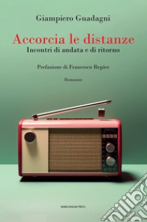 Accorcia le distanze. Incontri di andata e ritorno libro di Guadagni Giampiero