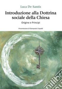 Introduzione alla dottrina sociale della Chiesa. Origini e principi libro di De Santis Luca