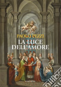 La luce dell'amore libro di Pezzi Paolo