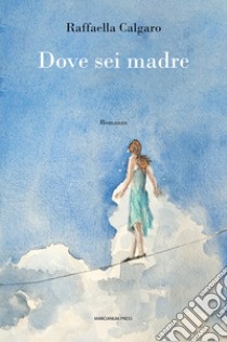 Dove sei madre libro di Calgaro Raffaella