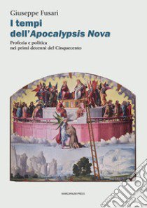 I tempi dell'Apocalypsis nova. Profezia e politica nei primi decenni del Cinquecento libro di Fusari Giuseppe