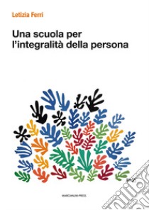 Una scuola per l'integralità della persona libro di Ferri Letizia