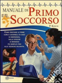 Manuale di primo soccorso. Ediz. a colori libro di Keech P. (cur.)