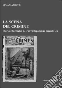 La scena del crimine. Storia e tecniche dell'investigazione scientifica libro di Marrone Luca