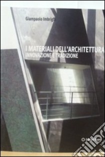 I materiali dell'architettura. Innovazione e tradizione libro di Imbrighi Giampaolo