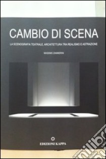 Cambio di scena. La scenografia teatrale, architettura tra realismo e attrazione libro di Zammerini Massimo