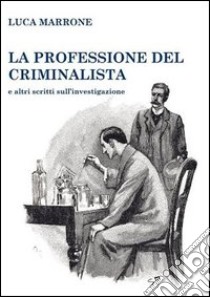 La professione del criminalista e altri scritti sull'investigazione libro di Marrone Luca