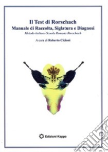 Il test di Rorschach. Manuale di raccolta, siglatura e diagnosi. Metodo italiano Scuola Romana Rorschach libro di Cicioni R. (cur.)