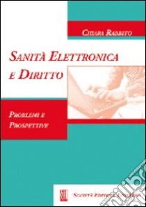 Sanità elettronica e diritto. Problemi e prospettive libro di Rabbito C. (cur.)