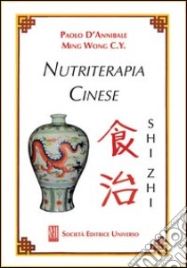 Nutriterapia cinese Shi zhi libro di D'Annibale Paolo; Ming Wong C. Y.