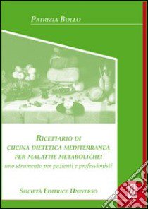 Ricettario di cucina dietetica mediterraneo per malattie metaboliche. Uno strumento per pazienti e professionisti libro di Bollo Patrizia